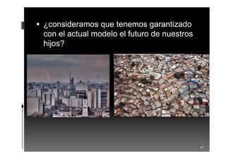  ¿consideramos que tenemos garantizado
con el actual modelo el futuro de nuestros
hijos?
47
 