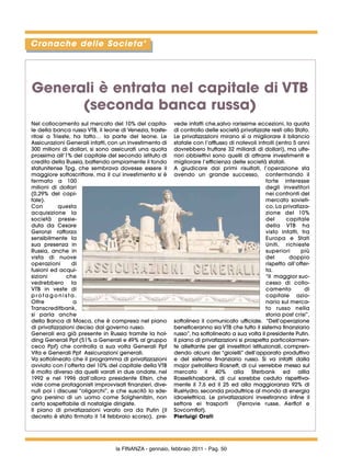 Cronache delle Societa’




Generali è entrata nel capitale di VTB
      (seconda banca russa)
Nel collocamento sul mercato del 10% del capita-         vede infatti che,salvo rarissime eccezioni, la quota
le della banca russa VTB, il leone di Venezia, trasfe-   di controllo delle società privatizzate resti allo Stato.
ritosi a Trieste, ha fatto… la parte del leone. Le       Le privatizzazioni mirano sì a migliorare il bilancio
Assicurazioni Generali infatti, con un investimento di   statale con l’afflusso di notevoli introiti (entro 5 anni
300 milioni di dollari, si sono assicurati una quota     dovrebbero fruttare 32 miliardi di dollari), ma ulte-
prossima all’1% del capitale del secondo istituto di     riori obbiettivi sono quelli di attrarre investimenti e
credito della Russia, battendo ampiamente il fondo       migliorare l’efficienza delle società statali.
statunitense Tpg, che sembrava dovesse essere il         A giudicare dai primi risultati, l’operazione sta
maggiore sottoscrittore, ma il cui investimento si è     avendo un grande successo, confermando il
fermato a 100                                                                                     forte interesse
milioni di dollari                                                                                degli investitori
(0,29% del capi-                                                                                  nei confronti del
tale).                                                                                            mercato sovieti-
Con         questa                                                                                co. La privatizza-
acquisizione la                                                                                   zione del 10%
società presie-                                                                                   del      capitale
duta da Cesare                                                                                    della VTB ha
Geronzi rafforza                                                                                  visto infatti, tra
sensibilmente la                                                                                  Europa e Stati
sua presenza in                                                                                   Uniti, richieste
Russia, anche in                                                                                  superiori      più
vista di nuove                                                                                    del       doppio
operazioni       di                                                                               rispetto all’offer-
fusioni ed acqui-                                                                                 ta.
sizioni        che                                                                                “Il maggior suc-
vedrebbero la                                                                                     cesso di collo-
VTB in veste di                                                                                   camento         di
protagonista.                                                                                     capitale azio-
Oltre             a                                                                               nario sul merca-
Transcreditbank,                                                                                  to russo nella
si parla anche                                                                                    storia post crisi”,
della Banca di Mosca, che è compresa nel piano           sottolinea il comunicato ufficiale. “Dell’operazione
di privatizzazioni deciso dal governo russo.             beneficeranno sia VTB che tutto il sistema finanziario
Generali era già presente in Russia tramite la hol-      russo”, ha sottolineato a sua volta il presidente Putin.
ding Generali Ppf (51% a Generali e 49% al gruppo        Il piano di privatizzazioni si prospetta particolarmen-
ceco Ppf) che controlla a sua volta Generali Ppf         te allettante per gli investitori istituzionali, compren-
Vita e Generali Ppf Assicurazioni generali.              dendo alcuni dei “gioielli” dell’apparato produttivo
Va sottolineato che il programma di privatizzazioni      e del sistema finanziario russo. Si va infatti dalla
avviato con l’offerta del 10% del capitale della VTB     major petrolifera Rosneft, di cui verrebbe messo sul
è molto diverso da quelli varati in due ondate, nel      mercato il 40% alla Sterbank ed allla
1992 e nel 1996 dall’allora presidente Eltsin, che       Rosselkhosbank, di cui sarebbe ceduto rispettiva-
vide come protagonisti improvvisati finanzieri, dive-    mente il 7,6 ed il 25 ed alla maggioranza 92% di
nuti poi i discussi “oligarchi”, e che suscitò lo sde-   RusHydro, seconda produttrice al mondo di energia
gno persino di un uomo come Solghenitzin, non            idroelettrica. Le privatizzazioni investiranno infine il
certo sospettabile di nostalgie dirigiste.               settore ei trasporti       (Ferrovie russe, Aerflot e
Il piano di privatizzazioni varato ora da Putin (il      Sovcomflot).
decreto è stato firmato il 14 febbraio scorso), pre-     Pierluigi Orati




                                 la FINANZA - gennaio, febbraio 2011 - Pag. 50
 