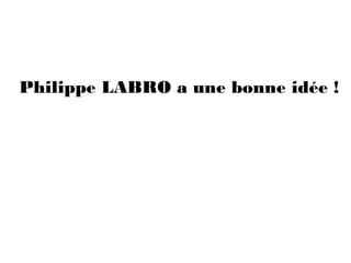 Philippe LABRO a une bonne idée !
 