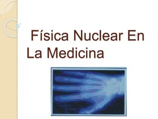 Física Nuclear En
La Medicina
 