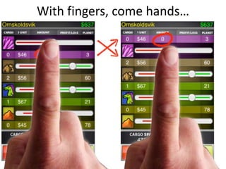 With fingers, come hands…