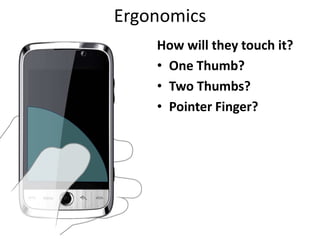 ErgonomicsHow will they touch it?One Thumb?Two Thumbs?Pointer Finger?
