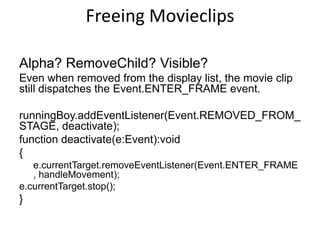 GPU AcclerationMake sure to assign a Matrix to the cacheAsBitmapMatrix property on your DisplayObject like this:square.cacheAsBitmapMatrix = new Matrix();http://blogs.adobe.com/cantrell/archives/2010/10/gpu-rendering-in-adobe-air-for-android.html