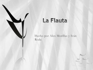 La Flauta Hecho por Alex Morillas y Iván Roda 