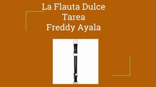 La Flauta Dulce
Tarea
Freddy Ayala
 