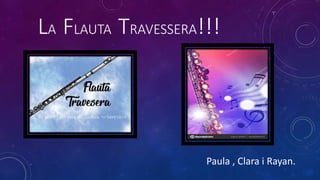 LA FLAUTA TRAVESSERA!!!
Paula , Clara i Rayan.
 