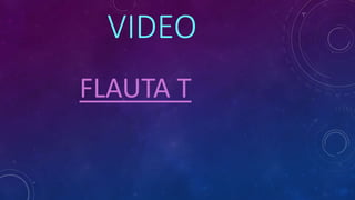 VIDEO
FLAUTA T
 
