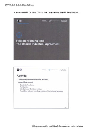 CAPÍTULO III. D. C. T. Skov, Patronal



           III.4.- DISMISSAL OF EMPLOYEES. THE DANISH INDUSTRIAL AGREEMENT.




                                  III.Documentación recibida de las personas entrevistadas
 