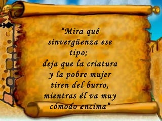 “ Mira qué sinvergüenza ese tipo;  deja que la criatura y la pobre mujer tiren del burro, mientras él va muy cómodo encima” 