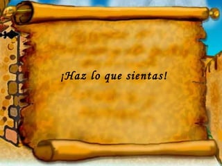 ¡Haz lo que sientas! 