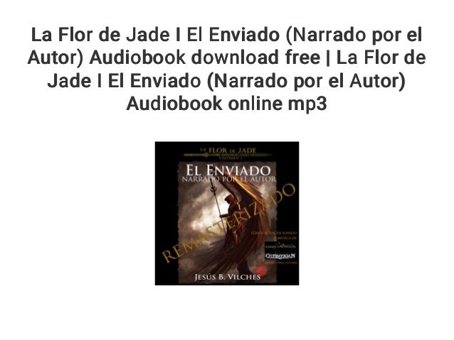 La Flor De Jade I El Enviado Narrado Por El Autor Audiobook Downloa