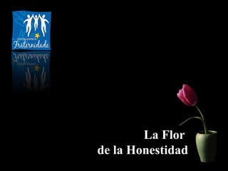 La Flor  de la Honestidad 