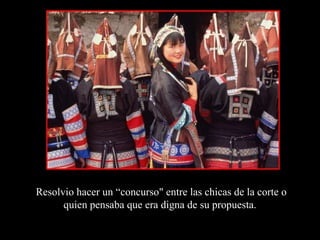 Resolvio hacer un “concurso" entre las chicas de la corte o quien pensaba que era digna de su propuesta.  