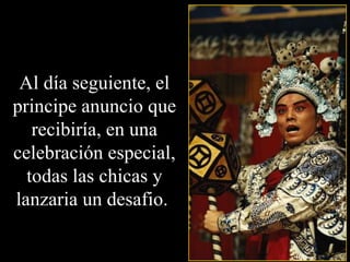 Al día seguiente, el principe anuncio que recibiría, en una celebración especial, todas las chicas y lanzaria un desafio.  