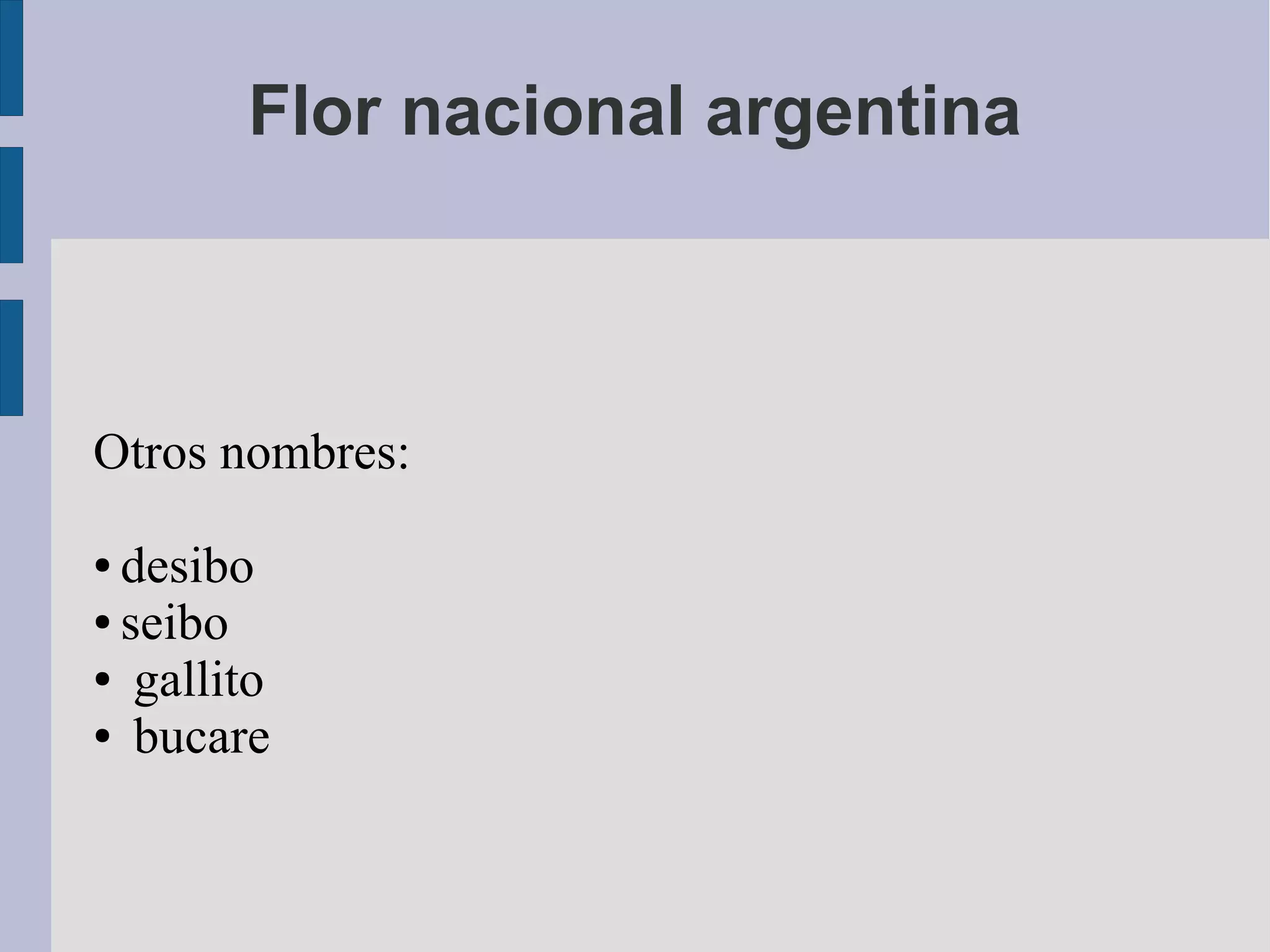 Flor nacional argentina
Otros nombres:
● desibo
● seibo
● gallito
● bucare