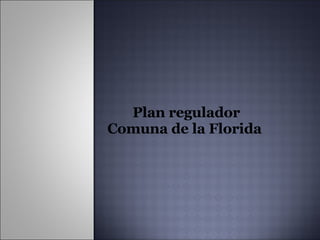 Plan regulador Comuna de la Florida  