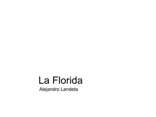La Florida
Alejandro Landeta
 
