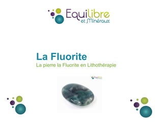 La Fluorite
La pierre la Fluorite en Lithothérapie
 