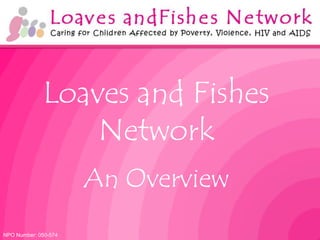 Loaves and Fishes
                 Network
                      An Overview
NPO Number: 050-574
 