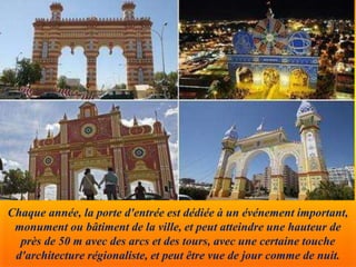 Chaque année, la porte d'entrée est dédiée à un événement important,
monument ou bâtiment de la ville, et peut atteindre une hauteur de
près de 50 m avec des arcs et des tours, avec une certaine touche
d'architecture régionaliste, et peut être vue de jour comme de nuit.
 