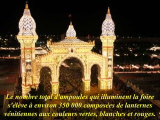 Le nombre total d'ampoules qui illuminent la foire
s'élève à environ 350 000 composées de lanternes
vénitiennes aux couleurs vertes, blanches et rouges.
 