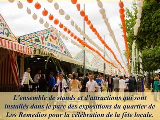 L'ensemble de stands et d'attractions qui sont
installés dans le parc des expositions du quartier de
Los Remedios pour la célébration de la fête locale.
 