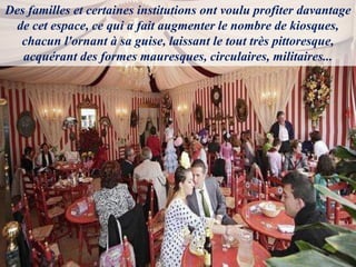 Des familles et certaines institutions ont voulu profiter davantage
de cet espace, ce qui a fait augmenter le nombre de kiosques,
chacun l'ornant à sa guise, laissant le tout très pittoresque,
acquérant des formes mauresques, circulaires, militaires...
 