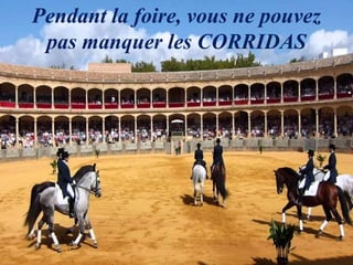 Pendant la foire, vous ne pouvez
pas manquer les CORRIDAS
 