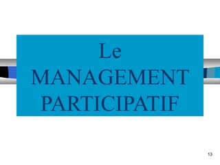 13
Le
MANAGEMENT
PARTICIPATIF
 