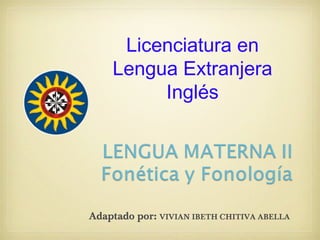 Licenciatura en
    Lengua Extranjera
         Inglés




Adaptado por: VIVIAN IBETH CHITIVA ABELLA
 