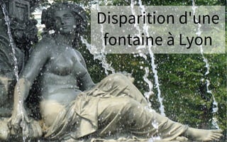 Disparition d'une
fontaine à Lyon
 