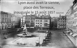 Lyon aussi avait la sienne,
place des Terreaux,
inaugurée le 15 août 1857 (source)
 