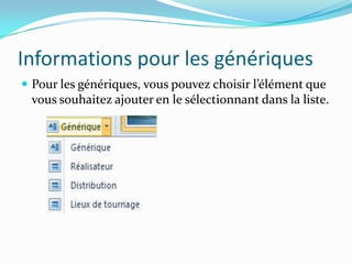 Informations pour les génériques
 Pour les génériques, vous pouvez choisir l’élément que
 vous souhaitez ajouter en le sélectionnant dans la liste.
 