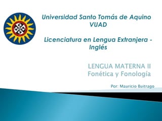 Universidad Santo Tomás de Aquino
               VUAD

Licenciatura en Lengua Extranjera -
              Inglés




                     Por: Mauricio Buitrago
 