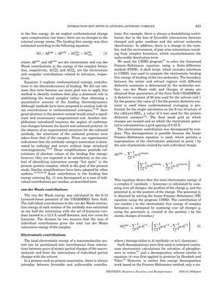 INTERACTION HOT SPOTS IN ANTIGEN–ANTIBODY COMPLEX                                              421

to the free energy. As we neglect conformational change         tions. For example, there is always a destabilizing contri-
upon complexation (see later), there are no changes to the      bution due to the loss of favorable interactions between
internal energy terms. The binding free energy was then         charged and polar residues and the solvent molecules
estimated according to the following equation:                  (desolvation). In addition, there is a change in the num-
                                                                ber, and the environment, of pair-wise interactions result-
          DG ¼ DEelec þ DEvdw þ DGelec þ DGnp
                                  solv     solv          ð3Þ    ing from complex formation, which counterbalances the
                                                                unfavorable desolvation term.
where DEelec and DEvdw are the electrostatic and van der           We used the UHBD program47 to solve the linearized
Waals contributions to the energy of the complex forma-         Poisson–Boltzmann equation using a finite-difference
tion, respectively; DGelec and DGnp are the electrostatic
                       solv        solv
                                                                method (FDPB). A shell script, which includes interfaces
and nonpolar contributions related to solvation, respec-        to UHBD, was used to compute the electrostatic binding
tively.                                                         free energy of binding of the two molecules. The boundary
   Equation 3 neglects conformational entropy contribu-         between the solute and solvent regions with different
tions to the thermodynamics of binding. We did not esti-        dielectric constants is determined by the molecular sur-
mate this term because our main goal was to apply this          face. van der Waals radii and charges of atoms are
method to identify residues that play a dominant role in        obtained from parameters of the force field CHARMM22.
stabilizing the bound complex rather than obtaining a           A dielectric constant of 80 was used for the solvent and 1
quantitative account of the binding thermodynamics.             for the protein (the value of 1 for the protein dielectric con-
Although methods have been proposed to analyze individ-         stant is used when conformational averaging is per-
ual contributions to conformational entropies,51,52 their       formed; for the single calculation on the X-ray structure of
generalization in the present context would entail a signif-    the cAbLys3-HEL, a value of 4 was used for the protein
icant and unnecessary computational cost. Another sim-          dielectric constant10). The final mesh grid on which
plification introduced concerns the neglect of conforma-        charges are located and on which the electrostatic poten-
                                                                                                              ˚
                                                                tial is calculated has a grid spacing of 0.35 A.
tion changes between the bound and unbound proteins. In
the absence of an experimental structure for the unbound           The electrostatic contribution was decomposed by resi-
antibody, the structures of the unbound proteins were           dues. This decomposition is possible because the linear
taken from that of the complex. There are experimental          Poisson–Boltzmann equation is used, which permits a
indications that the antibody–antigen association is domi-      superposition of the electrostatic potential at point i by
nated by enthalpy and occurs without large structural           the sum of potentials created by each individual charge.
rearrangements.53,54 These simplifications preclude cal-                   X1
culations of absolute values of the binding free energy;        DGelec ¼           qi /complex
                                                                                       i
however, they are expected to be satisfactory in the con-                  i2C
                                                                               2
                                                                                8                                         9
text of identifying interaction energy ‘‘hot spots’’ in the                     >X 1                   X1
                                                                                >
                                                                                >           antibody             lysozyme >
                                                                                                                          >
                                                                                                                          >
protein–protein complex, which is the goal of the present                      À>
                                                                                :       qi /i        þ       qi /i        >
                                                                                                                          ;     ð4Þ
                                                                                      2                    2
study. Similar simplifications have been adopted by other                         i2A                  i2L

authors.10,19,55,56 Each contribution to the binding free
energy entering Eq. (3) was decomposed as a sum of indi-
                                                                This equation shows that the total electrostatic energy of
vidual contributions per residue, as described later.
                                                                a complex C (antibody þ lysozyme) is calculated by sum-
van der Waals contributions                                     ming over all charges, the product of the charge qi and the
                                                                potential /i at the position of the charge. The potential /i
   The van der Waals energy was calculated by the 6-12          is obtained by solving the linear Poisson–Boltzmann (PB)
Lennard-Jones potential of the CHARMM22 force field.            equation using the program UHBD. The contribution of
The individual contributions to the van der Waals interac-      one residue j to the electrostatic free energy of complex
tion energy of each residue of the antibody was estimated       formation is estimated by summing over all charges qi
as one half the interaction with the set of lysozyme resi-      using the potentials /i created at the position i by the
                       ˚
dues located in a 12.5 A cutoff distance, and vice versa for    atomic charges of residue j:
lysozyme. The division by two ensures that the sum of                                     8                           9
individual contributions gives the total van der Waals                      X1            >X 1
                                                                                      j2C >           j2A
                                                                                                          X1      j2L >
                                                                                                                      >
                                                                       elec
                                                                    DGj ¼                 >
                                                                                  qi /i À >       qi /i þ     qi /i > >  ð5Þ
interaction energy of the complex.                                              2         :     2           2         ;
                                                                              i2C                i2A          i2L

Electrostatic contributions
   The total electrostatic energy of a macromolecular sys-      where j belongs either to A (antibody) or to L (lysozyme).
tem can be partitioned into contributions from interac-           Such decompositions were first used to interpret contin-
tions between pairs of atomic partial charges of the macro-     uum electrostatic calculations for solvation of phosphor-
molecule and from the interactions of individual partial        anes in water,57 and a decomposition scheme similar to
charges with the solvent.                                       equation (4) was first applied to proteins by Hendsch and
   In a process such as protein association, there is always    Tidor.10 However, in earlier free energy decomposition
interplay between favorable and unfavorable contribu-           work based on the Poisson–Boltzmann method, only a sin-

                                                          PROTEINS: Structure, Function, and Bioinformatics         DOI 10.1002/prot
 