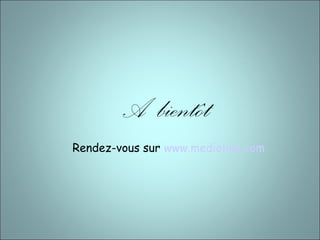 A bientôt
Rendez-vous sur www.medioline.com
 