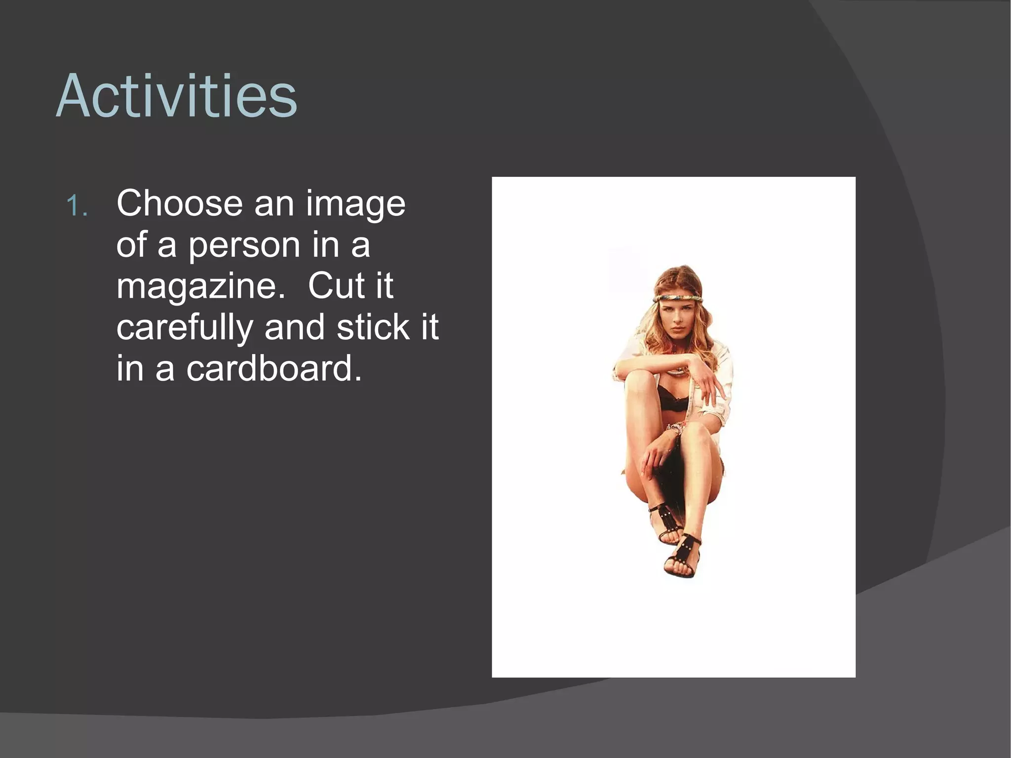 Activities Choose an image of a person in a magazine.  Cut it carefully and stick it in a cardboard. 