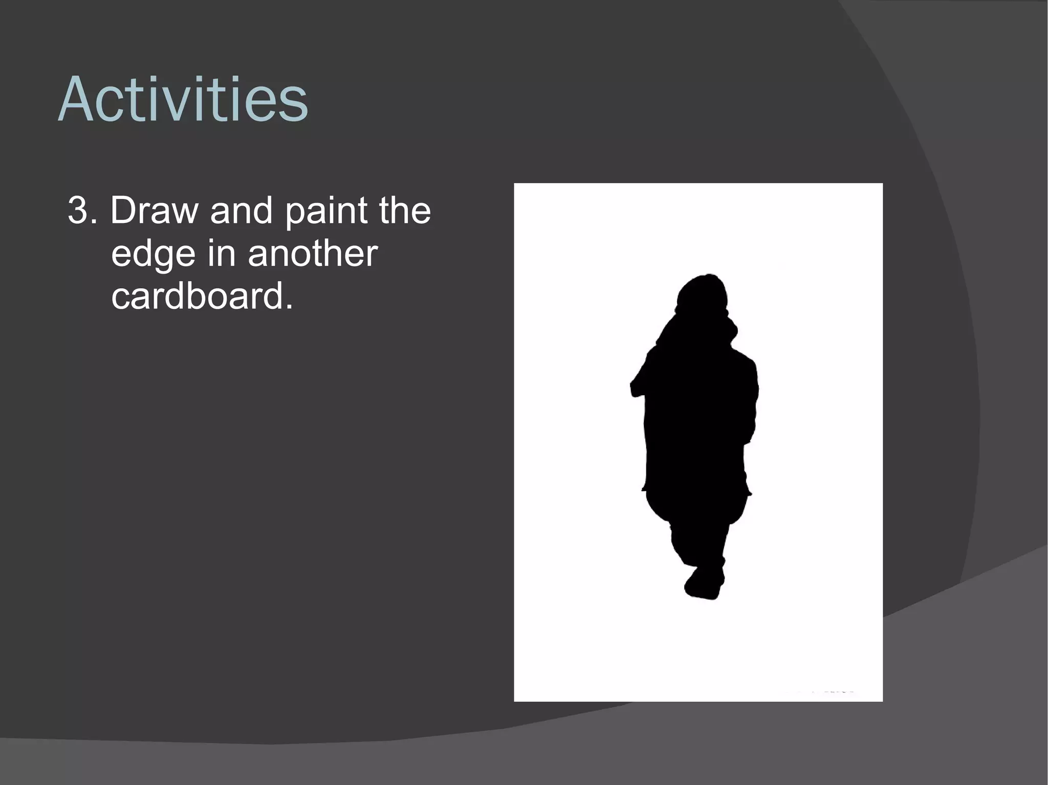 Activities 3. Draw and paint the edge in another cardboard. 