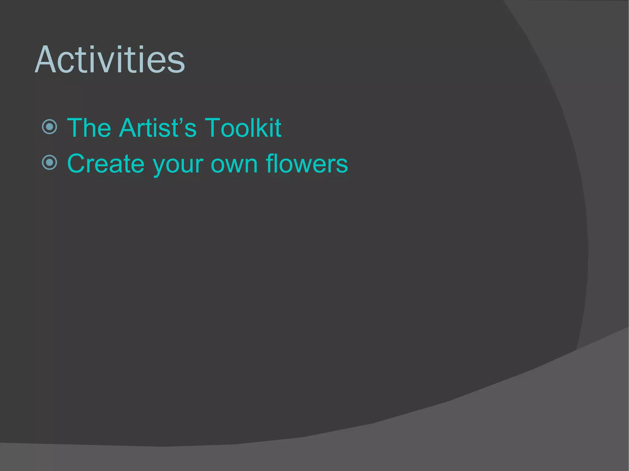 Activities The Artist’s Toolkit Create your own flowers 