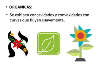 ORGANICAS:  Se exhiben concavidades y convexidades con curvas que fluyen suavemente. 