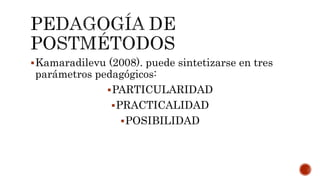 Kamaradilevu (2008). puede sintetizarse en tres
parámetros pedagógicos:
PARTICULARIDAD
PRACTICALIDAD
POSIBILIDAD
 