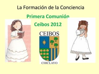 La Formación de la Conciencia
    Primera Comunión
       Ceibos 2012
 