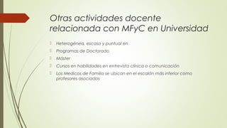Otras actividades docente
relacionada con MFyC en Universidad


Heterogénea, escasa y puntual en



Programas de Doctora...