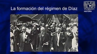 HISTORIA
La formación del régimen de Díaz
 