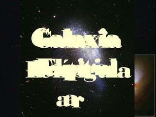 Galaxia
 Espiral
  Elíptic
 Irregul
Lenticula
    a
   arr
 