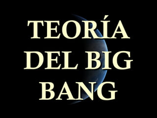TEORÍA
DEL BIG
 BANG
 