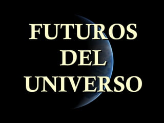 FUTUROS
  DEL
UNIVERSO
 