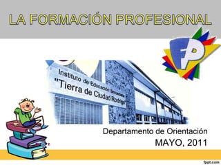 LA FORMACIÓN PROFESIONAL Departamento de Orientación MAYO, 2011 