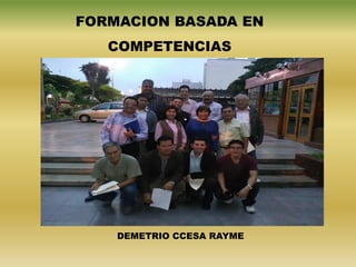 FORMACION BASADA EN
COMPETENCIAS
DEMETRIO CCESA RAYME
 