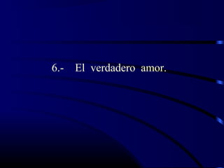 6.- El verdadero amor.
 